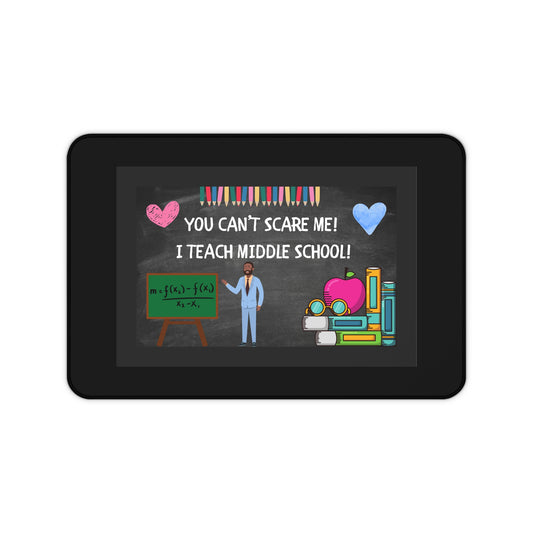 Funny Teacher Desk Mat, You Can't Scare Me I Teach Middle School, Gift for Educators, Classroom Decor, Teacher Appreciation, Back to School